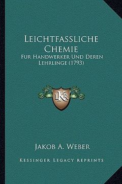 portada Leichtfassliche Chemie: Fur Handwerker Und Deren Lehrlinge (1793) (in German)