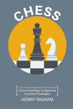 portada Chess: The Complete Beginner's Guide to Playing Chess: Chess Openings, Endgame and Important Strategies
