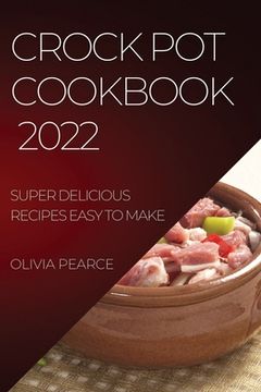 portada Crock Pot Cookbook 2022: Super Delicious Recipes Easy to Make (en Inglés)
