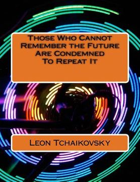 portada Those Who Cannot Remember the Future Are Condemned To Repeat It: A futuristic poetic consciousness novel for young adults, the young at heart, old adu (in English)