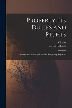 portada Property; Its Duties and Rights: Historically, Philosophically and Religiously Regarded (en Inglés)