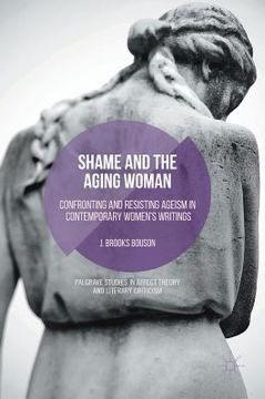 portada Shame and the Aging Woman: Confronting and Resisting Ageism in Contemporary Women's Writings (in English)