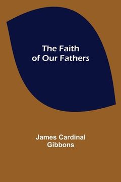 portada The Faith of Our Fathers (en Inglés)