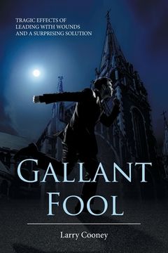 portada Gallant Fool: Tragic Effects of Leading with Wounds and a Surprising Solution (en Inglés)