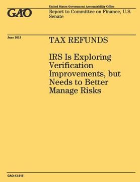 portada Tax Refunds: IRS Is Exploring Verification Improvements, but Needs to Better Manage Risks (en Inglés)