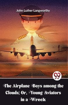 portada The Airplane Boys Among The Clouds; Or, Young Aviators In A Wreck (en Inglés)