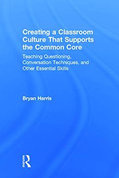 portada Creating a Classroom Culture That Supports the Common Core: Teaching Questioning, Conversation Techniques, and Other Essential Skills