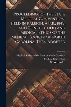 portada Proceedings of the State Medical Convention, Held in Raleigh, April, 1849, and Constitution and Medical Ethics of the Medical Society of North Carolin
