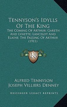portada tennyson's idylls of the king: the coming of arthur; gareth and lynette; lancelot and elaine; the passing of arthur (1911) (en Inglés)