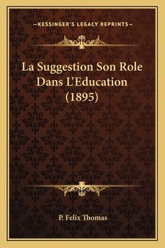 portada La Suggestion Son Role Dans L'Education (1895) (en Francés)