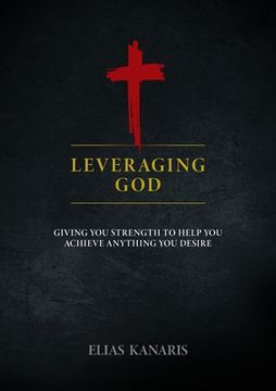portada Leveraging God: Giving You Strength to Help You Achieve Anything You Desire (in English)