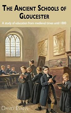 portada The Ancient Schools of Gloucester: A Study of Education From Medieval Times Until 1800 (en Inglés)