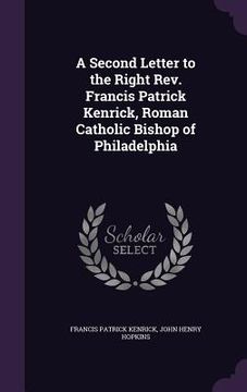 portada A Second Letter to the Right Rev. Francis Patrick Kenrick, Roman Catholic Bishop of Philadelphia (in English)