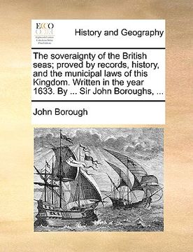 portada the soveraignty of the british seas; proved by records, history, and the municipal laws of this kingdom. written in the year 1633. by ... sir john bor (en Inglés)