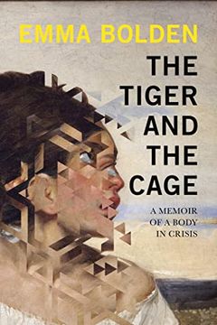 portada The Tiger and the Cage: A Memoir of a Body in Crisis (en Inglés)