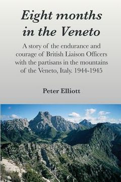 portada Eight months in the Veneto: A story of the endurance and courage of British Liaison Officers with the partisans in the mountains of the Veneto, It