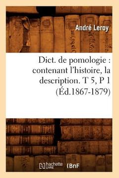 portada Dict. de Pomologie: Contenant l'Histoire, La Description. T 5, P 1 (Éd.1867-1879) (en Francés)
