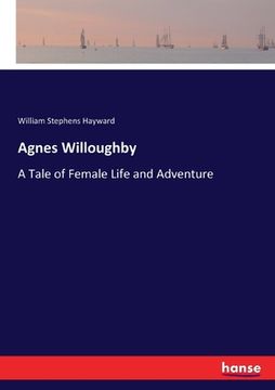 portada Agnes Willoughby: A Tale of Female Life and Adventure (en Inglés)