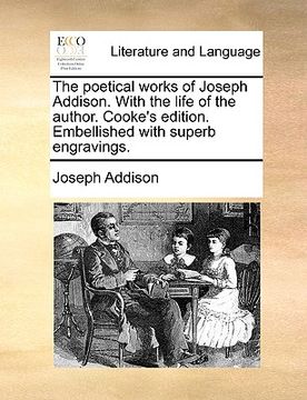 portada the poetical works of joseph addison. with the life of the author. cooke's edition. embellished with superb engravings. (in English)
