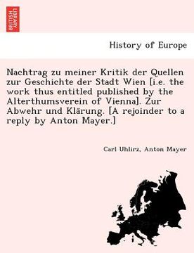 portada Nachtrag zu meiner Kritik der Quellen zur Geschichte der Stadt Wien [i.e. the work thus entitled published by the Alterthumsverein of Vienna]. Zur Abw (en Alemán)