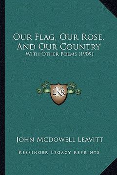 portada our flag, our rose, and our country: with other poems (1909) (in English)