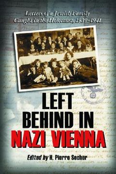 portada left behind in nazi vienna: letters of a jewish family caught in the holocaust, 1939-1941 (en Inglés)