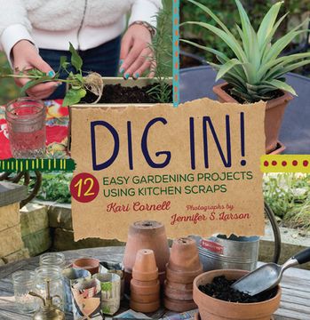 portada Dig In! 12 Easy Gardening Projects Using Kitchen Scraps (en Inglés)
