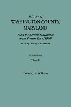 portada History of Washington County, Maryland, from the Earliest Settlements to the Present Time [1906]; Including a History of Hagerstown; To This Is Added