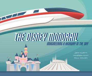 portada The Disney Monorail: Imagineering the Highway in the sky (Disney Editions Deluxe) (en Inglés)