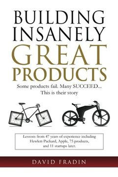 portada Building Insanely Great Products: Some Products Fail, Many Succeed? This is their Story: Lessons from 47 years of experience including Hewlett-Packard, Apple, 75 products, and 11 startups later