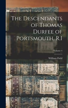 portada The Descendants of Thomas Durfee of Portsmouth, R.I; Volume 4 (en Inglés)