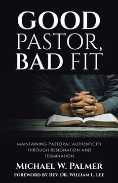 portada Good Pastor, Bad Fit: Maintaining Pastoral Authenticity Through Resignation and Termination (en Inglés)