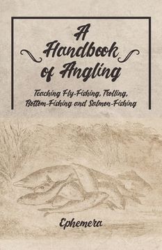 portada A Handbook of Angling - Teaching Fly-Fishing, Trolling, Bottom-Fishing and Salmon-Fishing (en Inglés)