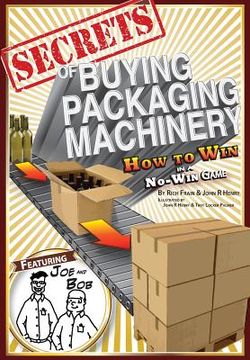 portada Secrets of Buying Packaging Machinery: How to Win in a No Win Game (en Inglés)