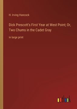 portada Dick Prescott's First Year at West Point; Or, Two Chums in the Cadet Gray: in large print (en Inglés)