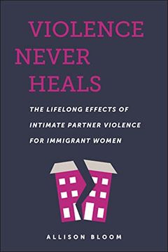portada Violence Never Heals: The Lifelong Effects of Intimate Partner Violence for Immigrant Women (Anthropologies of American Medicine: Culture, Power, and Practice) (en Inglés)