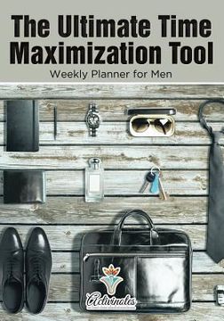 portada The Ultimate Time Maximization Tool - Weekly Planner for Men (en Inglés)