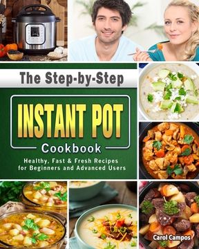 portada The Step-by-Step Instant Pot Cookbook: Healthy, Fast & Fresh Recipes for Beginners and Advanced Users (en Inglés)