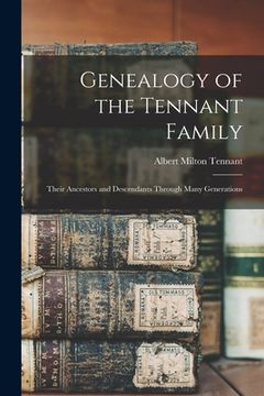 portada Genealogy of the Tennant Family; Their Ancestors and Descendants Through Many Generations (en Inglés)