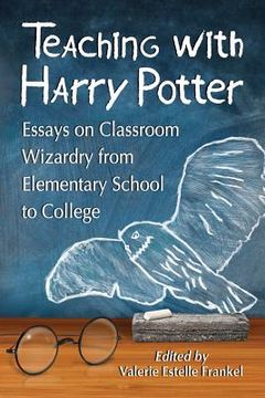 portada teaching with harry potter: essays on classroom wizardry from elementary school to college (en Inglés)