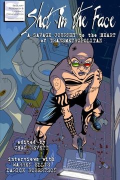 portada Shot In The Face: A Savage Journey To The Heart Of Transmetropolitan