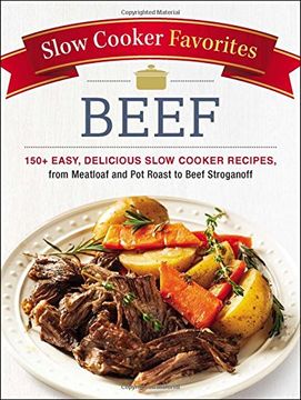 portada Slow Cooker Favorites Beef: 150+ Easy, Delicious Slow Cooker Recipes, from Meatloaf and Pot Roast to Beef Stroganoff