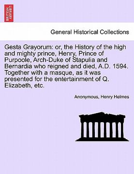 portada gesta grayorum: or, the history of the high and mighty prince, henry, prince of purpoole, arch-duke of stapulia and bernardia who reig (en Inglés)