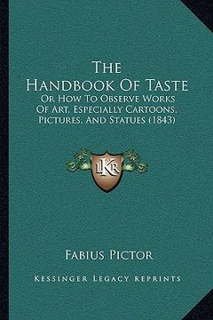portada the handbook of taste the handbook of taste: or how to observe works of art, especially cartoons, pictureor how to observe works of art, especially ca (in English)
