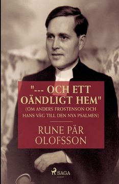 portada --- och ett oändligt hem (om Anders Frostenson och hans väg till den nya psalmen) (in Swedish)