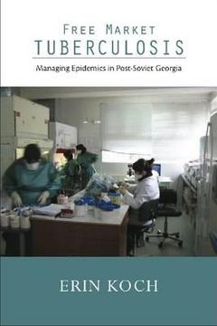 portada Free Market Tuberculosis: Managing Epidemics in Post-Soviet Georgia (en Inglés)