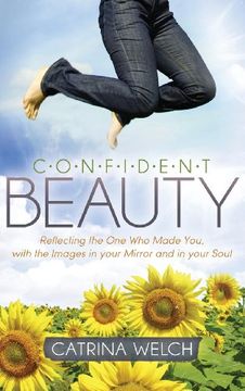 portada Confident Beauty: Reflecting the one who Made You, With the Images in Your Mirror and in Your Soul (Morgan James Faith) (en Inglés)