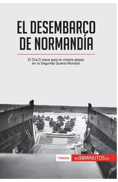 portada El desembarco de Normandía: El Día D clave para la victoria aliada en la Segunda Guerra Mundial (in Spanish)
