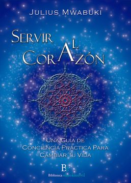 portada Servir al Corazon: Una Guía de Conciencia Práctica Para Cambiar tu Vida (in Spanish)