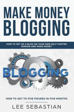 portada Make Money Blogging: How To Set Up a Blog On Your Own Self-Hosted Domain and Make Money (in English)